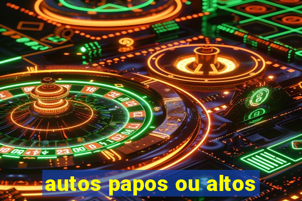 autos papos ou altos